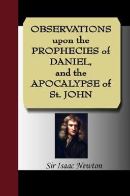 Observations upon the Prophecies of Daniel, and the Apocalypse of St John