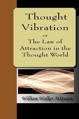 Thought Vibration or the Law of Attracti