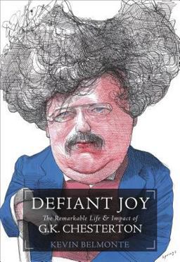 Defiant Joy The Remarkable Life and Impact of G. K. Chesterton  9781595552013 Front Cover