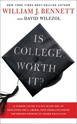 Is College Worth It? A Former United States Secretary of Education and a Liberal Arts Graduate Expose the Broken Promise of Higher Education  9781595552792 Front Cover