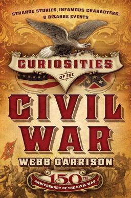 Curiosities of the Civil War Strange Stories, Infamous Characters and Bizarre Events  9781595553591 Front Cover