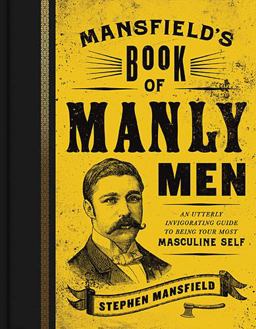 Mansfield's Book of Manly Men An Utterly Invigorating Guide to Being Your Most Masculine Self  9781595553737 Front Cover