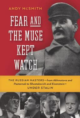 Fear and the Muse Kept Watch The Russian Masters--From Akhmatova and Pasternak to Shostakovich and Eisenstein--under Stalin  9781595580566 Front Cover