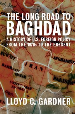 Long Road to Baghdad A History of U. S. Foreign Policy from the 1970s to the Present  9781595580757 Front Cover