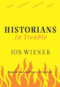 Historians in Trouble Plagiarism, Fraud, and Politics in the Ivory Tower  9781595581594 Front Cover