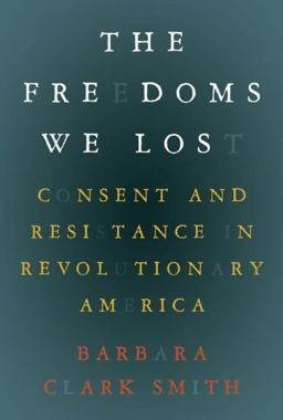 Freedoms We Lost Consent and Resistance in Revolutionary America  9781595581808 Front Cover