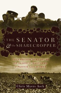 Senator and the Sharecropper The Freedom Struggles of James O. Eastland and Fannie Lou Hamer  9781595583321 Front Cover