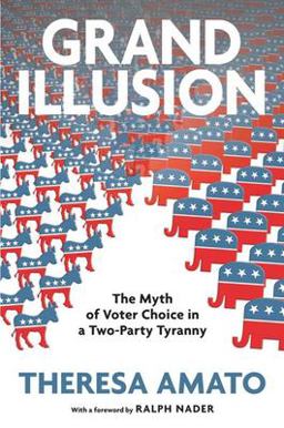 Grand Illusion The Myth of Voter Choice in a Two-Party Tyranny  9781595583949 Front Cover