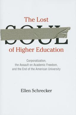 Lost Soul of Higher Education Corporatization, the Assault on Academic Freedom, and the End of the American University  9781595584007 Front Cover