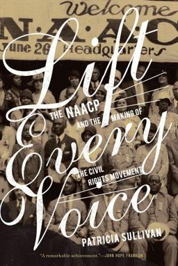 Lift Every Voice The NAACP and the Making of the Civil Rights Movement  9781595584465 Front Cover
