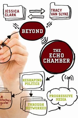 Beyond the Echo Chamber How a Networked Progressive Media Can Reshape American Politics  9781595584717 Front Cover