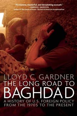 Long Road to Baghdad A History of U. S. Foreign Policy from the 1970s to the Present  9781595584762 Front Cover