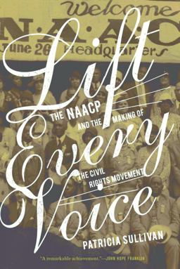 Lift Every Voice The NAACP and the Making of the Civil Rights Movement  9781595585448 Front Cover