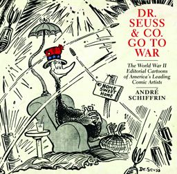 Dr. Seuss and Co. Go to War The World War II Editorial Cartoons of America's Leading Comic Artists  9781595585455 Front Cover
