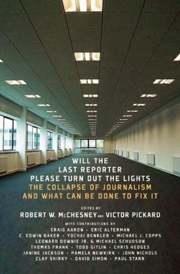 Will the Last Reporter Please Turn Out the Lights The Collapse of Journalism and What Can Be Done to Fix It  9781595585486 Front Cover