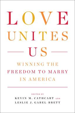 Love Unites Us Winning the Freedom to Marry in America  9781595585509 Front Cover