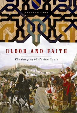 Blood and Faith The Purging of Muslim Spain  9781595586407 Front Cover