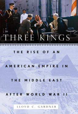 Three Kings The Rise of an American Empire in the Middle East after World War II  9781595586445 Front Cover