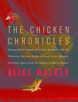 Chicken Chronicles Sitting with the Angels Who Have Returned with My Memories: Glorious, Rufus, Gertrude Stein, Splendor, Hortensia, Agnes of God, the Gladyses, and Babe: a Memoir  9781595587749 Front Cover