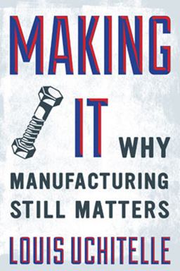 Making It Why Manufacturing Still Matters 2017 9781595588975 Front Cover