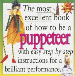 The Most Excellent Book of How to Be a Puppeteer