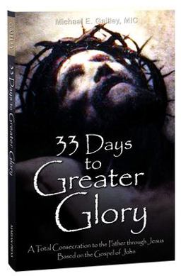 33 Days to Greater Glory A Total Consecration to the Father Through Jesus Based on the Gospel of John  9781596145139 Front Cover
