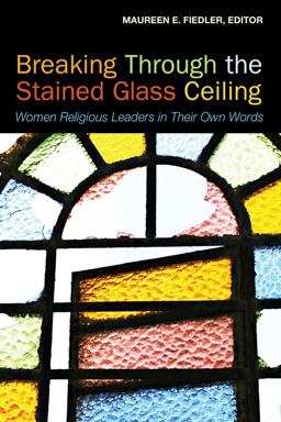 Breaking Through the Stained Glass Ceiling Women Religious Leaders in Their Own Words  9781596271203 Front Cover