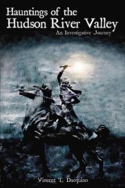 Hauntings of the Hudson River Valley An Investigative Journey  9781596292420 Front Cover