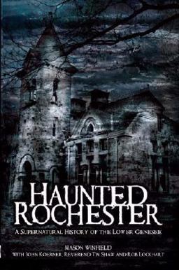 Haunted Rochester A Supernatural History of the Lower Genesee  9781596294189 Front Cover
