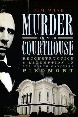 Murder in the Courthouse: Reconstruction and Redemption in the North Carolina Piedmont  9781596297555 Front Cover