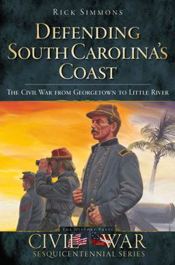 Defending South Carolina's Coast The Civil War from Georgetown to Little River  9781596297807 Front Cover