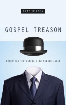 Gospel Treason Betraying the Gospel with Hidden Idols  9781596384026 Front Cover