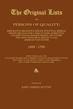 The Original Lists of Persons of Quality; Emigrants; Religious Exiles; Political Rebels; Serving Men Sold for a Term of Years; Apprentices; Children S