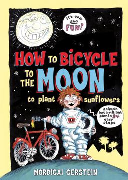How to Bicycle to the Moon to Plant Sunflowers A Simple but Brilliant Plan in 24 Easy Steps  9781596435124 Front Cover