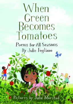 When Green Becomes Tomatoes: Poems for All Seasons  9781596438521 Front Cover