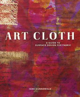 Art Cloth A Guide to Surface Design for Fabric  9781596681958 Front Cover