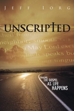 Unscripted Sharing the Gospel As Life Happens  9781596694088 Front Cover
