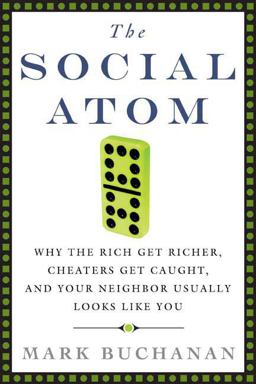 Social Atom Why the Rich Get Richer, Cheaters Get Caught, and Your Neighbor Usually Looks Like You  9781596910133 Front Cover