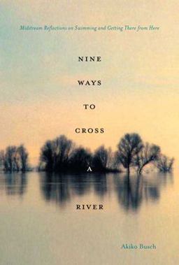 Nine Ways to Cross a River Midstream Reflections on Swimming and Getting There from Here  9781596910454 Front Cover