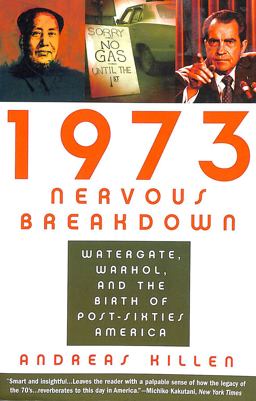 1973 Nervous Breakdown Watergate, Warhol, and the Birth of Post-Sixties America  9781596910607 Front Cover