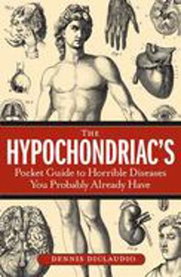 Hypochondriac's Pocket Guide to Horrible Diseases You Probably Already Have  9781596910614 Front Cover