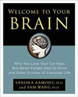 Welcome to Your Brain Why You Lose Your Car Keys but Never Forget How to Drive and Other Puzzles of Everyday Life  9781596912830 Front Cover