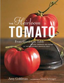 Heirloom Tomato From Garden to Table: Recipes, Portraits, and History of the World's Most Beautiful Fruit  9781596912915 Front Cover