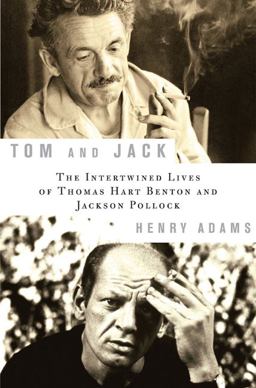 Tom and Jack The Intertwined Lives of Thomas Hart Benton and Jackson Pollock  9781596914209 Front Cover