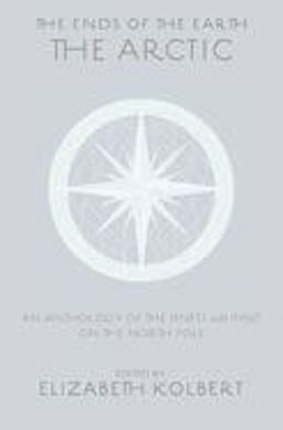 Ends of the Earth An Anthology of the Finest Writing on the Arctic and the Antarctic  9781596914438 Front Cover