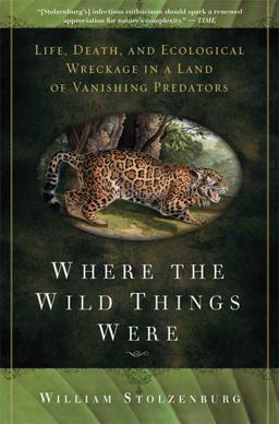 Where the Wild Things Were Life, Death, and Ecological Wreckage in a Land of Vanishing Predators  9781596916241 Front Cover