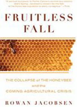 Fruitless Fall The Collapse of the Honey Bee and the Coming Agricultural Crisis 2nd 9781596916395 Front Cover