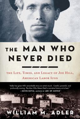 Man Who Never Died The Life, Times, and Legacy of Joe Hill, American Labor Icon  9781596916968 Front Cover
