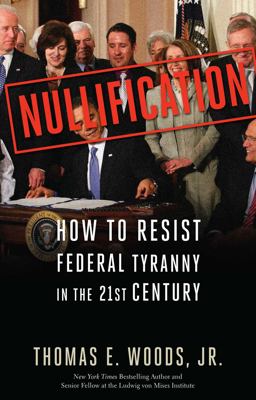 Nullification How to Resist Federal Tyranny in the 21st Century  9781596981492 Front Cover