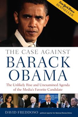 Case Against Barack Obama The Unlikely Rise and Unexamined Agenda of the Media's Favorite Candidate  9781596985667 Front Cover